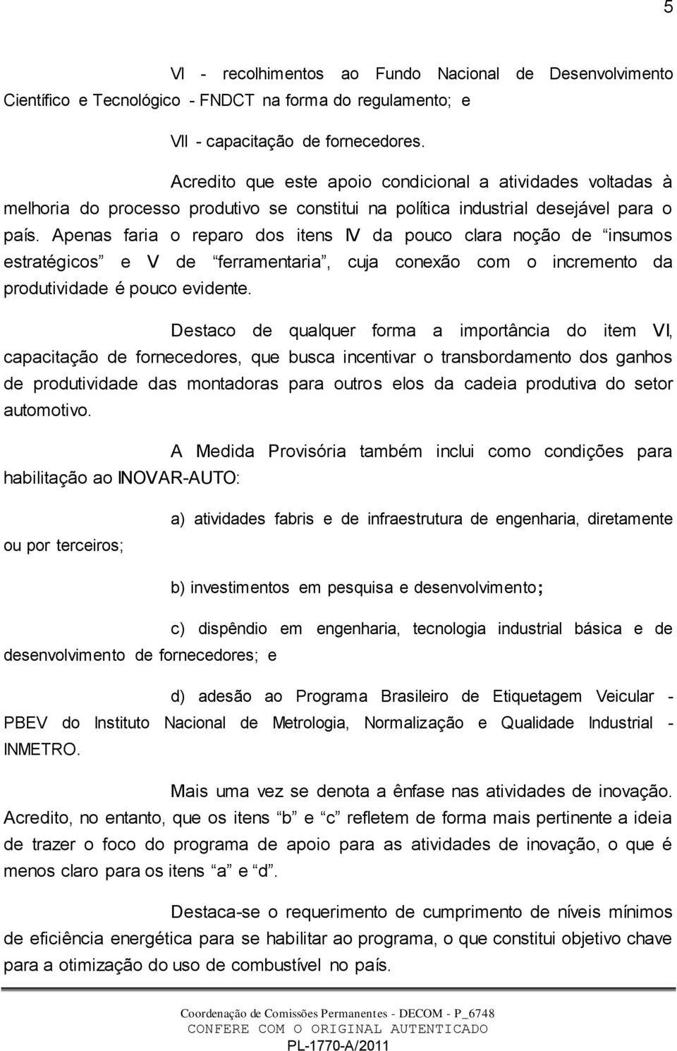 Apenas faria o reparo dos itens IV da pouco clara noção de insumos estratégicos e V de ferramentaria, cuja conexão com o incremento da produtividade é pouco evidente.