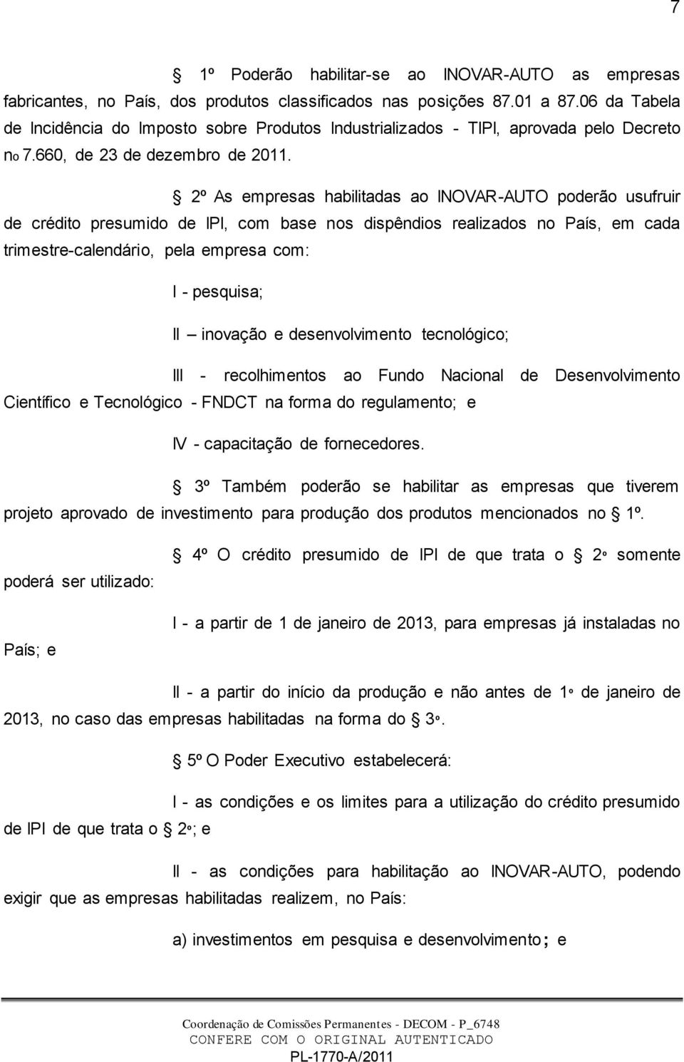 2º As empresas habilitadas ao INOVAR-AUTO poderão usufruir de crédito presumido de IPI, com base nos dispêndios realizados no País, em cada trimestre-calendário, pela empresa com: I - pesquisa; II