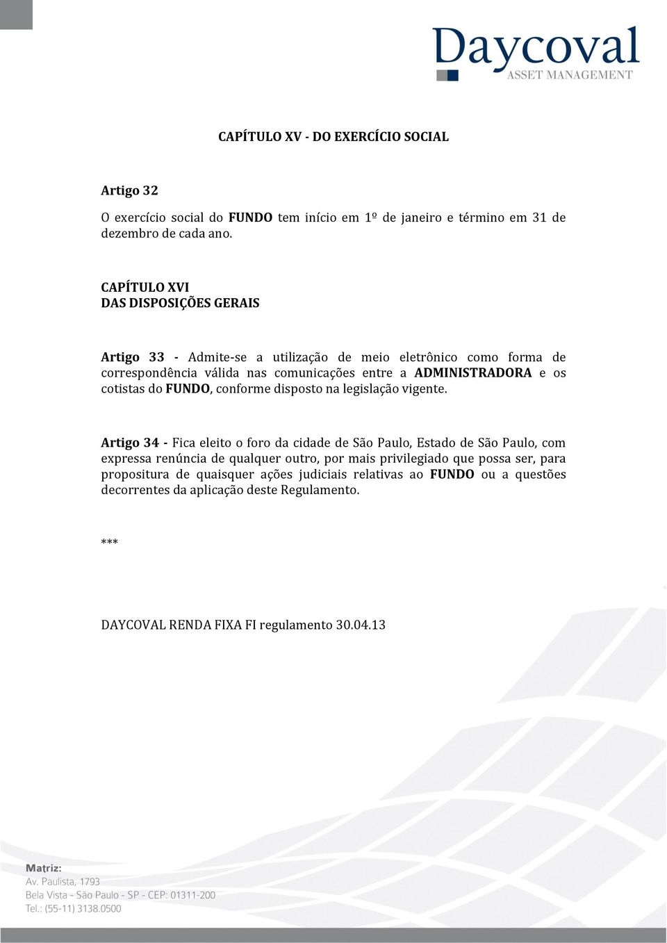 cotistas do FUNDO, conforme disposto na legislação vigente.