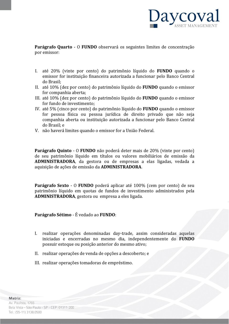 até 10% (dez por cento) do patrimônio líquido do FUNDO quando o emissor for companhia aberta; III.