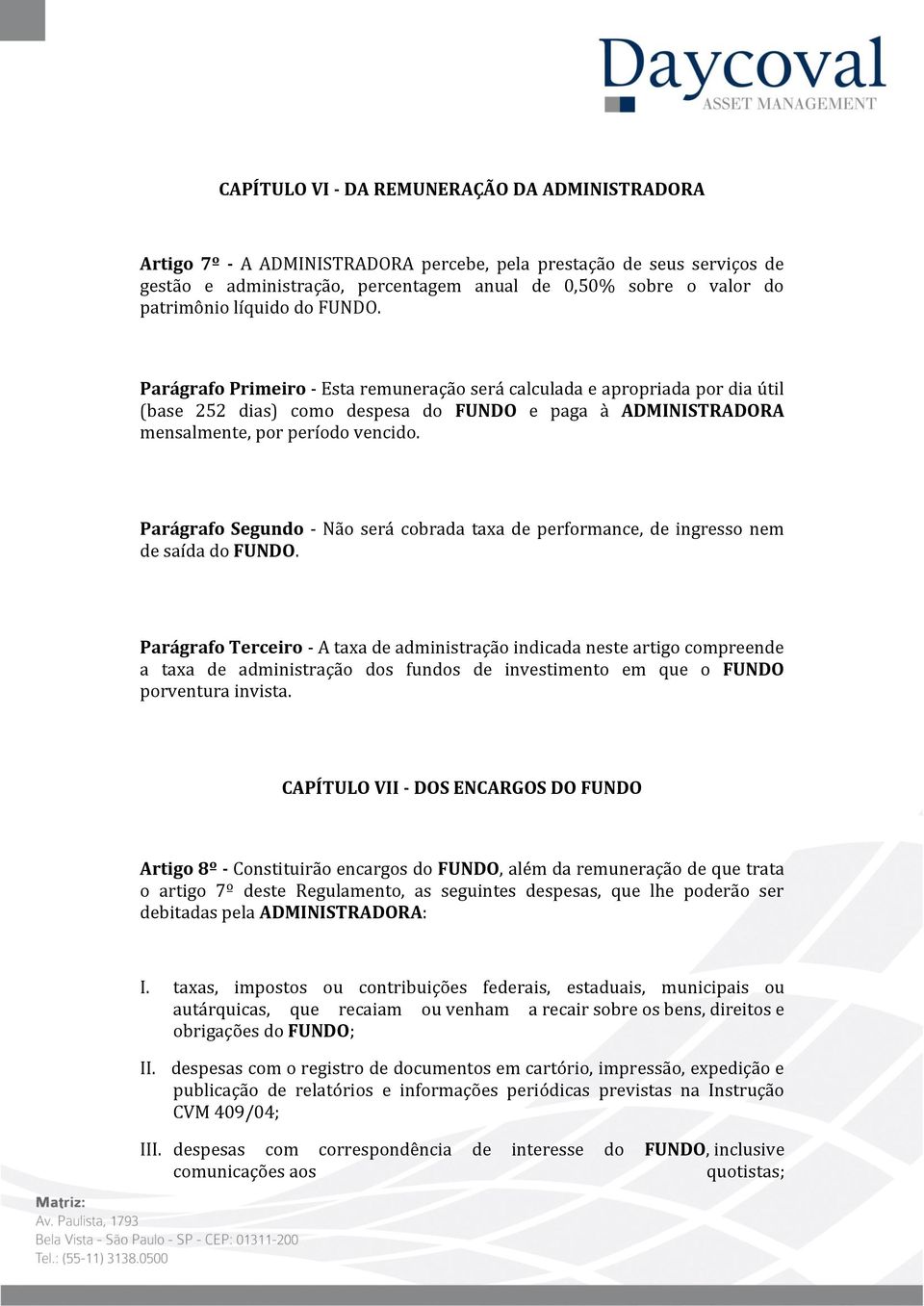 Parágrafo Segundo - Não será cobrada taxa de performance, de ingresso nem de saída do FUNDO.