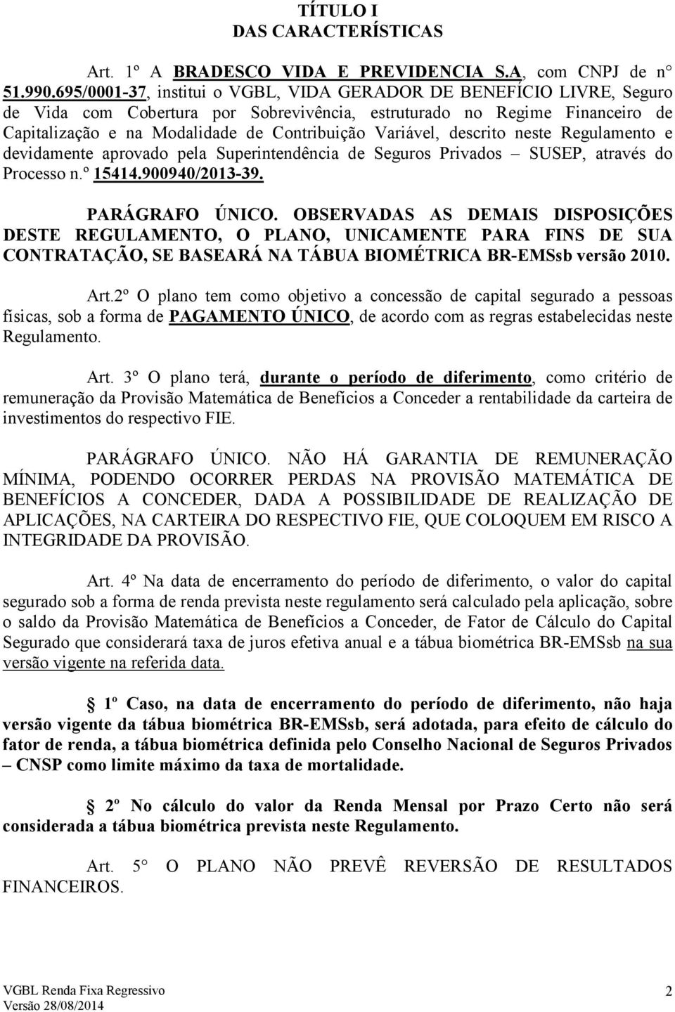 Variável, descrito neste Regulamento e devidamente aprovado pela Superintendência de Seguros Privados SUSEP, através do Processo n.º 15414.900940/2013-39. PARÁGRAFO ÚNICO.