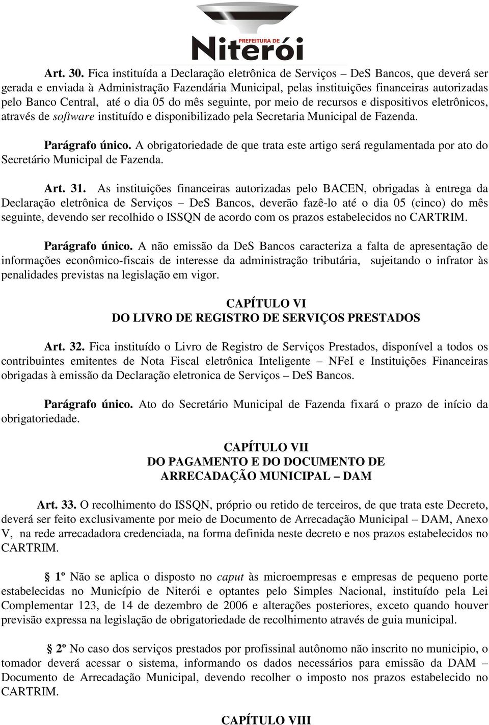 até o dia 05 do mês seguinte, por meio de recursos e dispositivos eletrônicos, através de software instituído e disponibilizado pela Secretaria Municipal de Fazenda. Parágrafo único.