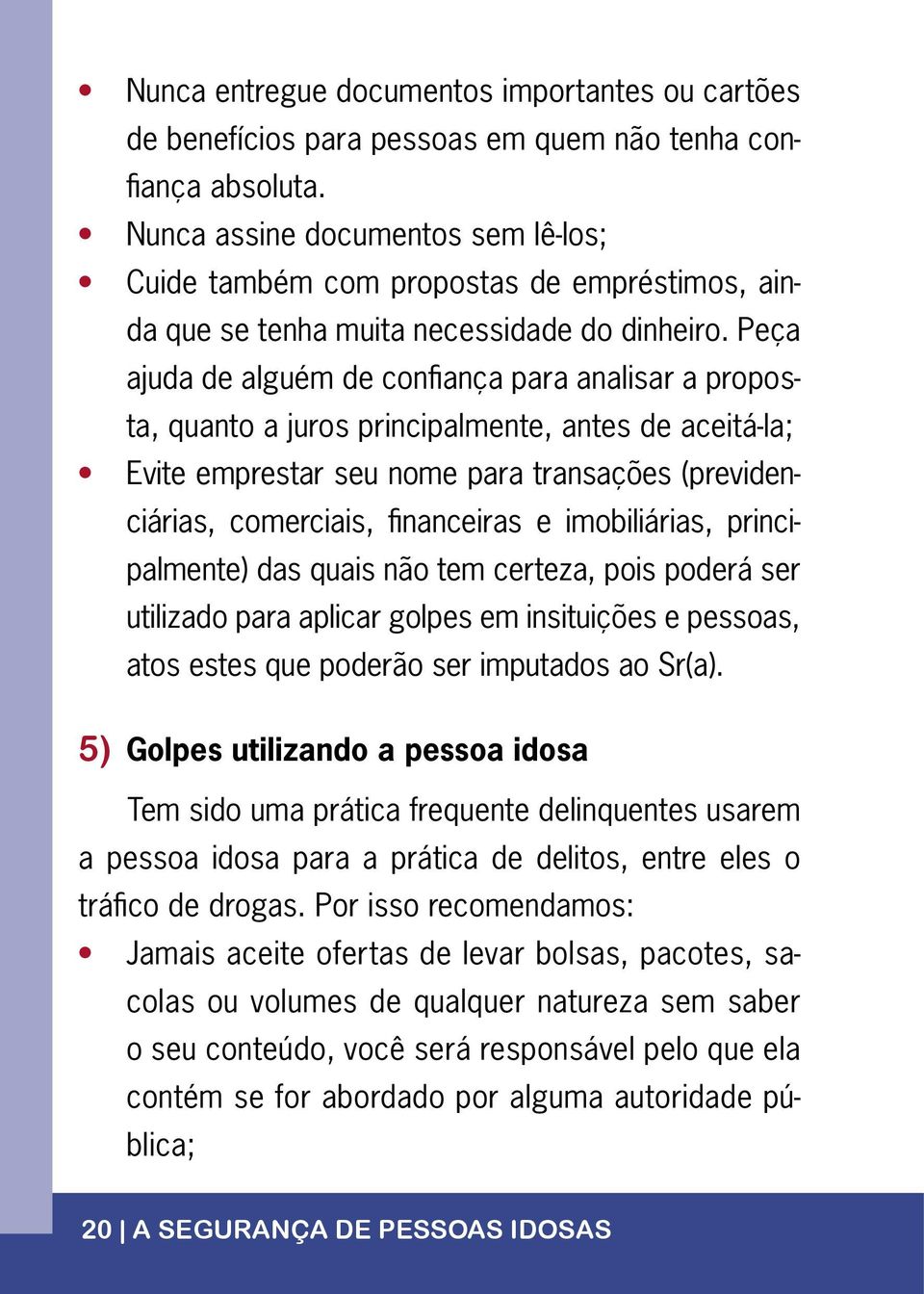 Peça ajuda de alguém de confiança para analisar a proposta, quanto a juros principalmente, antes de aceitá-la; Evite emprestar seu nome para transações (previdenciárias, comerciais, financeiras e