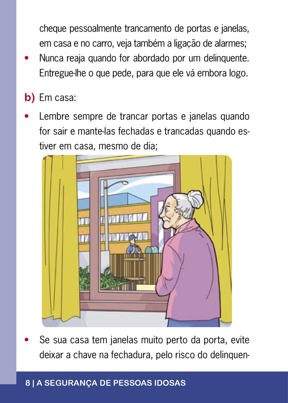 b) Em casa: Lembre sempre de trancar portas e janelas quando for sair e mante-las fechadas e trancadas quando estiver em