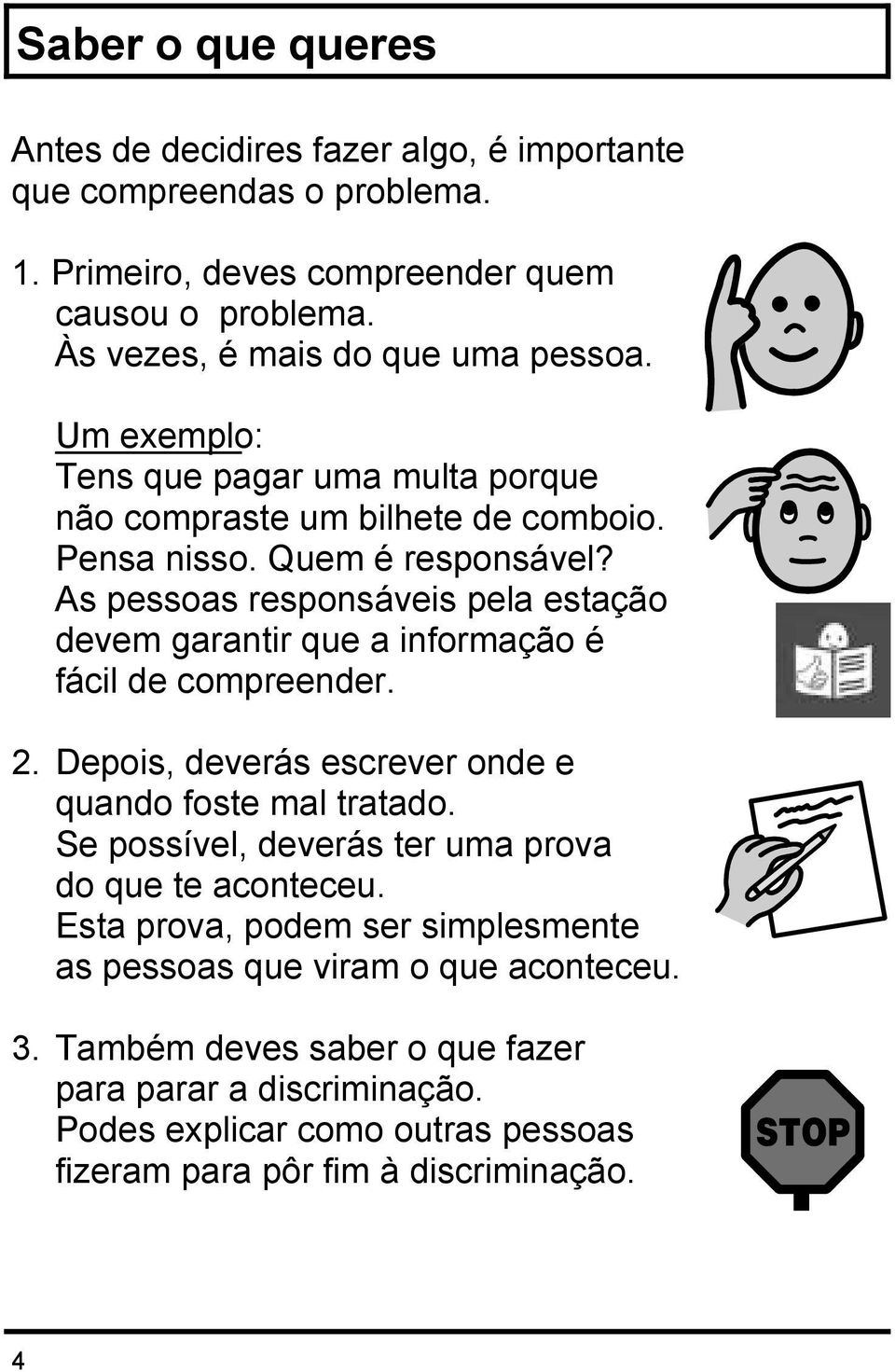 As pessoas responsáveis pela estação devem garantir que a informação é fácil de compreender. 2. Depois, deverás escrever onde e quando foste mal tratado.