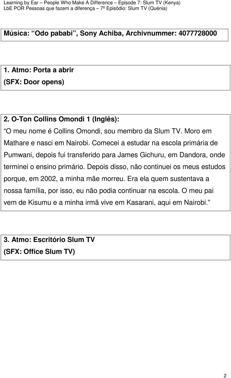 Comecei a estudar na escola primária de Pumwani, depois fui transferido para James Gichuru, em Dandora, onde terminei o ensino primário.