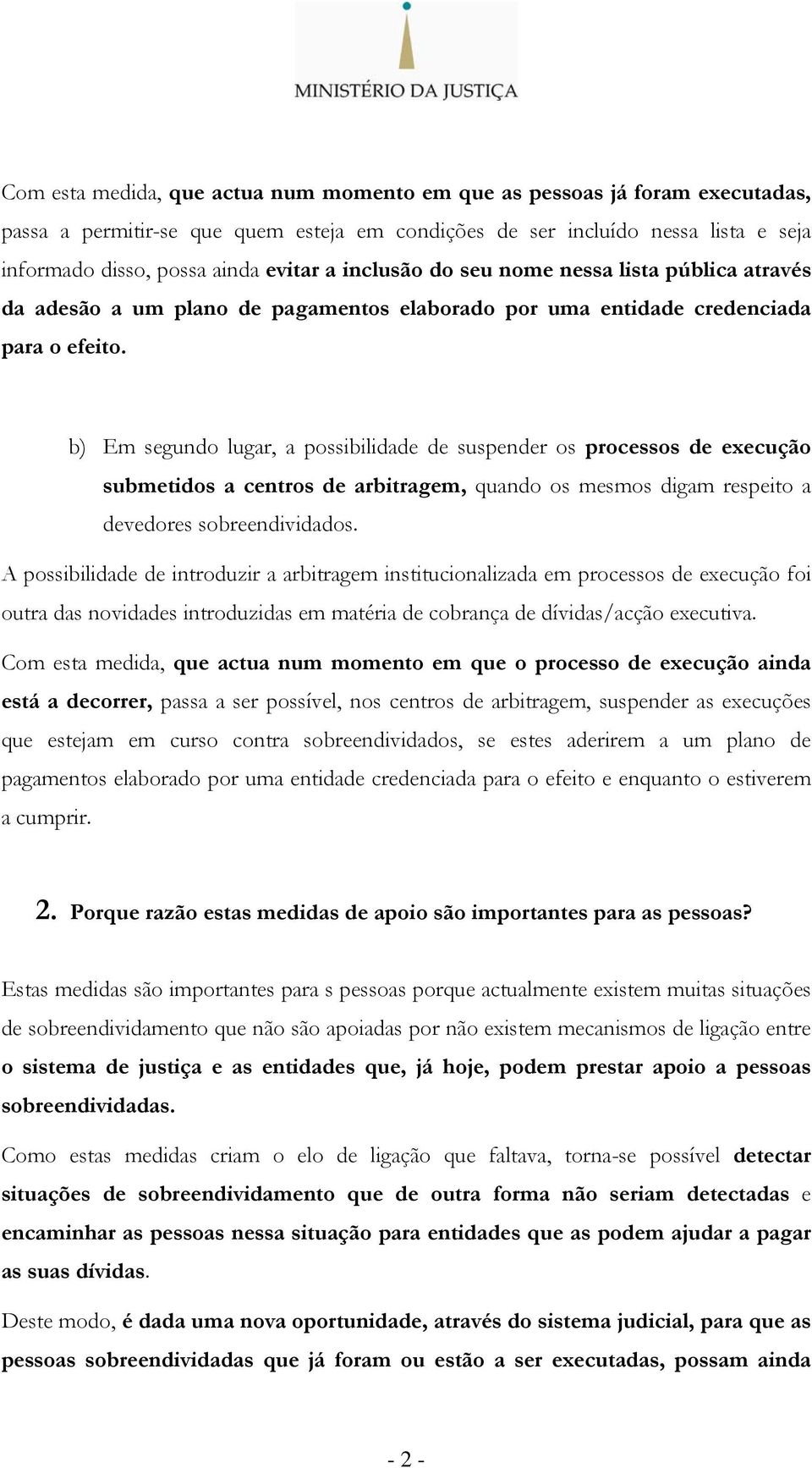 b) Em segundo lugar, a possibilidade de suspender os processos de execução submetidos a centros de arbitragem, quando os mesmos digam respeito a devedores sobreendividados.