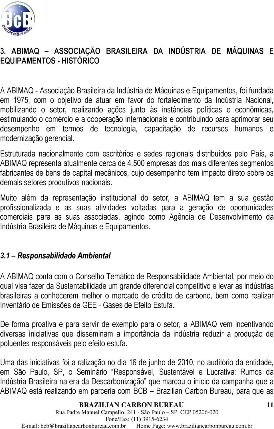 contribuindo para aprimorar seu desempenho em termos de tecnologia, capacitação de recursos humanos e modernização gerencial.