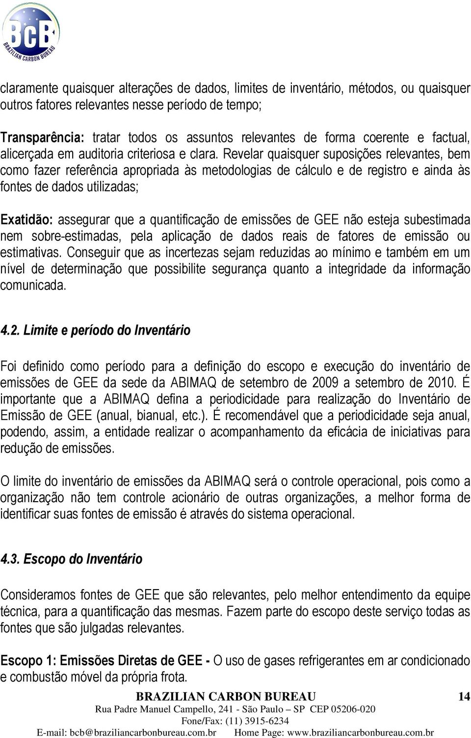 Revelar quaisquer suposições relevantes, bem como fazer referência apropriada às metodologias de cálculo e de registro e ainda às fontes de dados utilizadas; Exatidão: assegurar que a quantificação