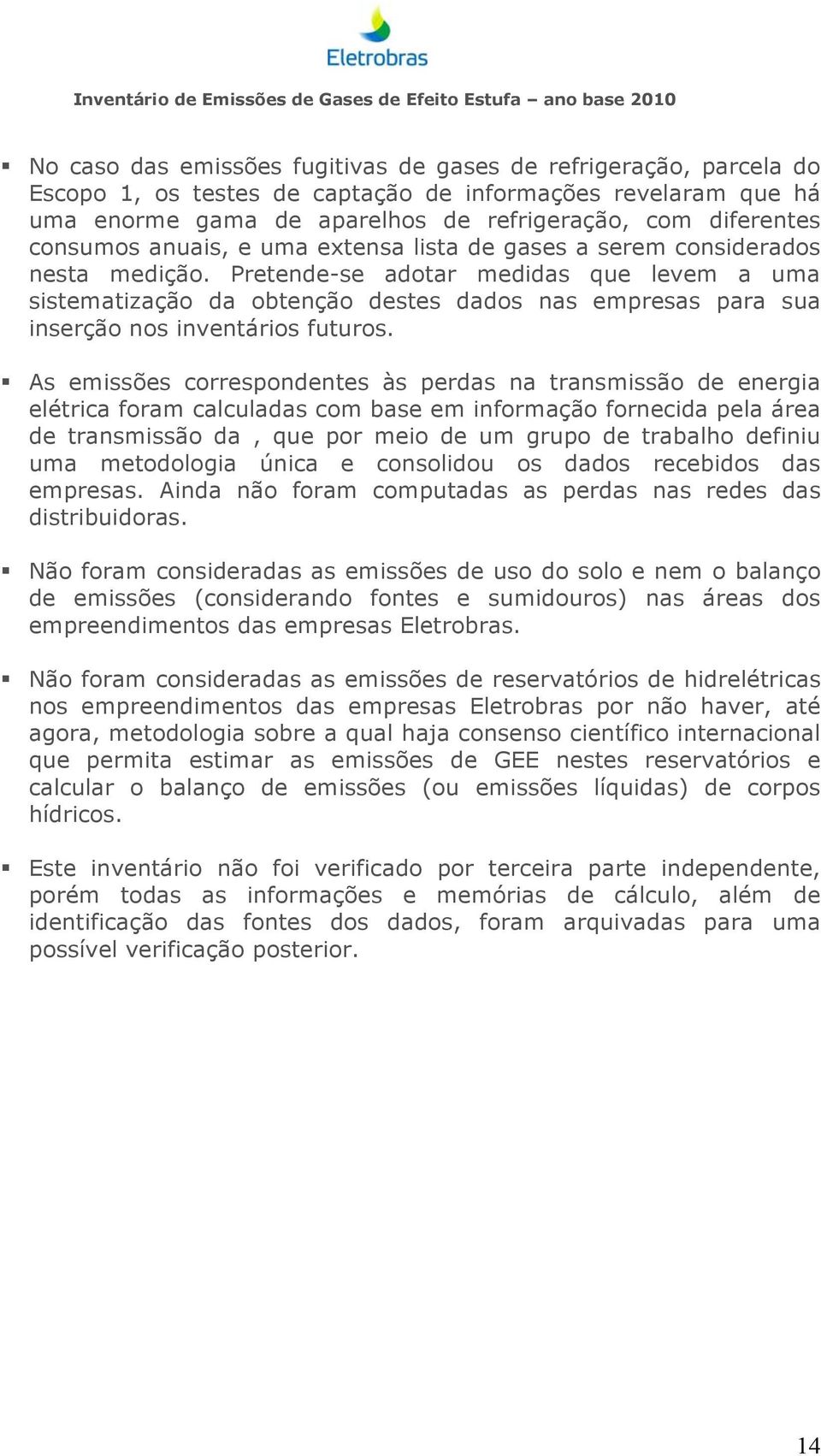 Pretende-se adotar medidas que levem a uma sistematização da obtenção destes dados nas empresas para sua inserção nos inventários futuros.