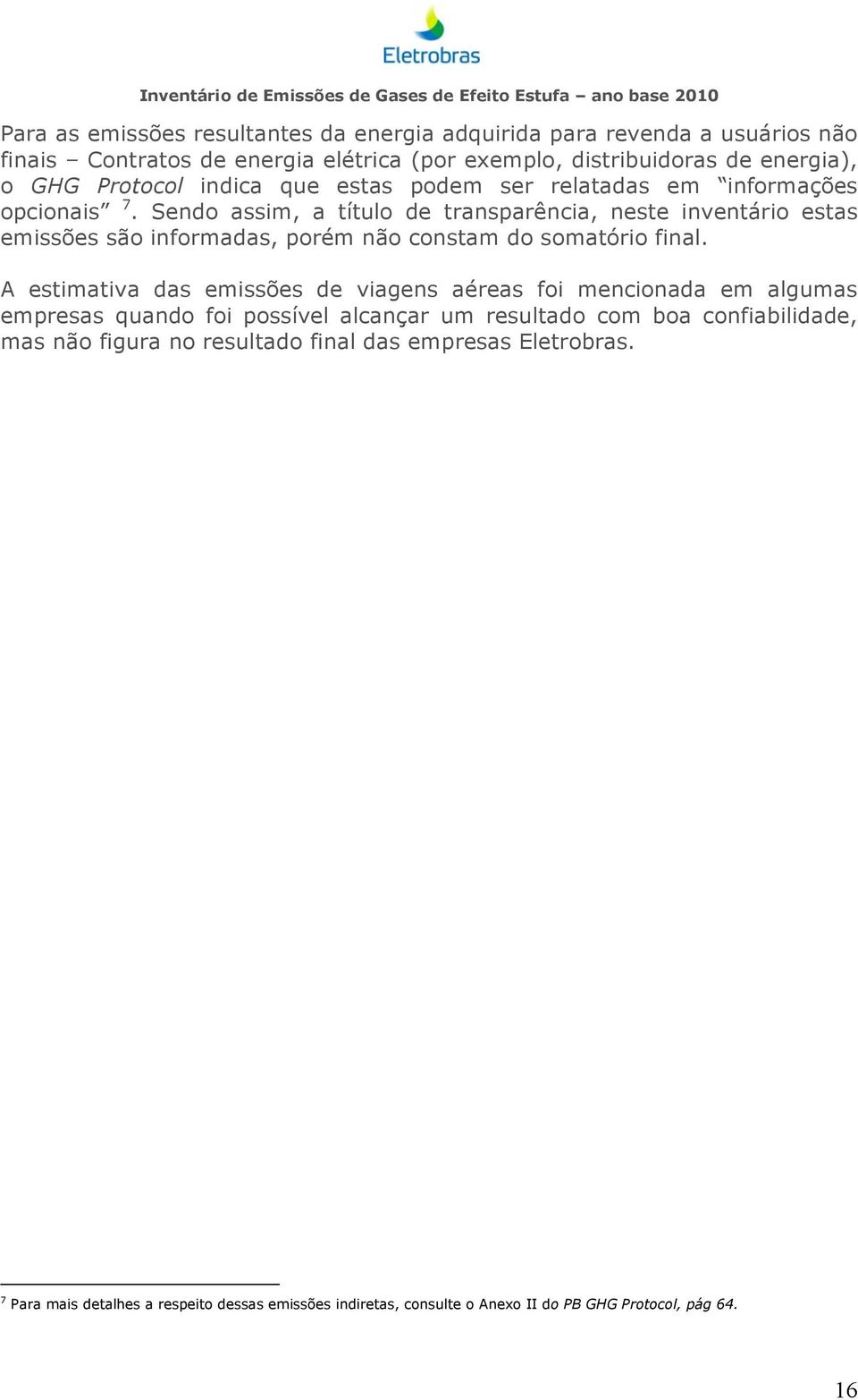 Sendo assim, a título de transparência, neste inventário estas emissões são informadas, porém não constam do somatório final.