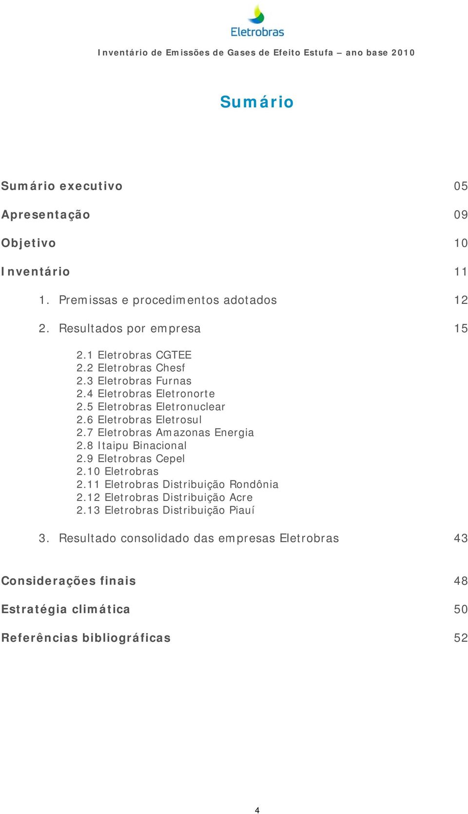 7 Eletrobras Amazonas Energia 2.8 Itaipu Binacional 2.9 Eletrobras Cepel 2.10 Eletrobras 2.11 Eletrobras Distribuição Rondônia 2.