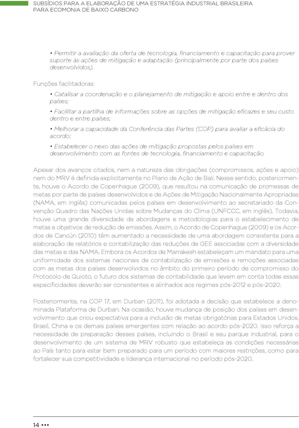 Funções facilitadoras: Catalisar a coordenação e o planejamento de mitigação e apoio entre e dentro dos países; Facilitar a partilha de informações sobre as opções de mitigação eficazes e seu custo