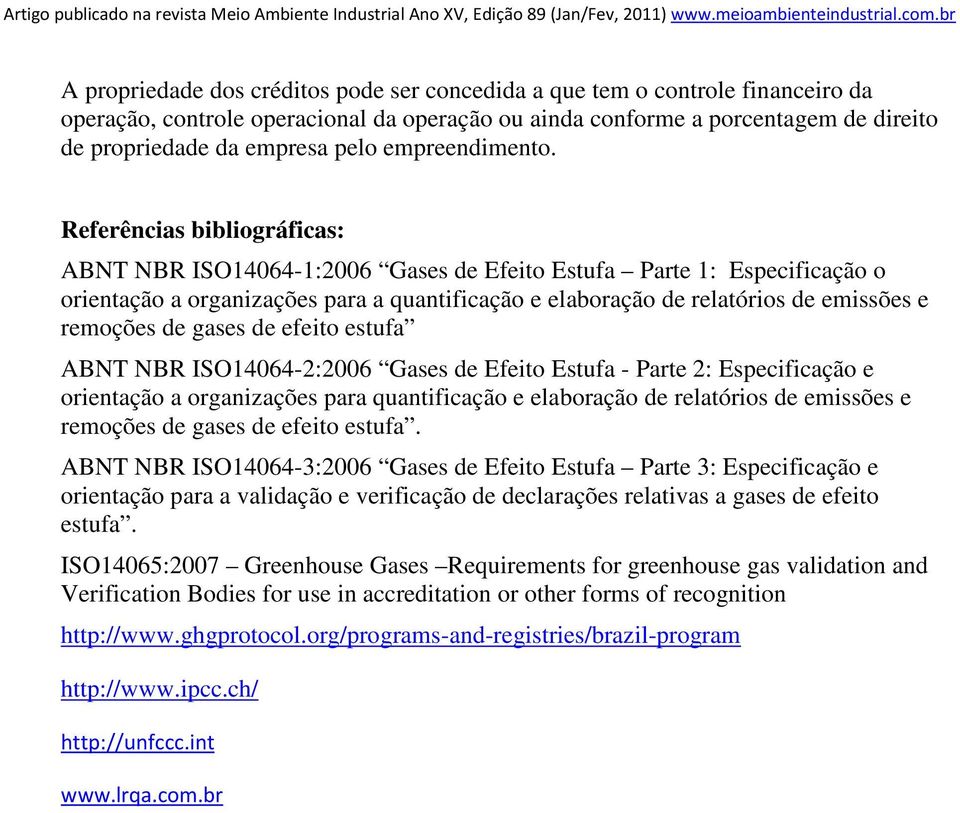 Referências bibliográficas: ABNT NBR ISO14064-1:2006 Gases de Efeito Estufa Parte 1: Especificação o orientação a organizações para a quantificação e elaboração de relatórios de emissões e remoções