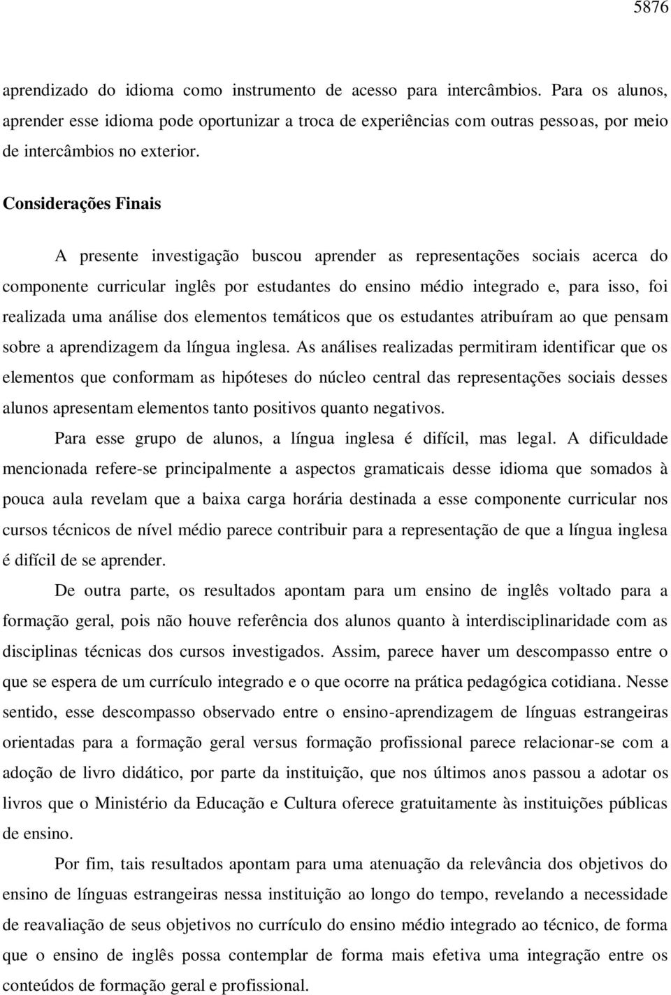 Considerações Finais A presente investigação buscou aprender as representações sociais acerca do componente curricular inglês por estudantes do ensino médio integrado e, para isso, foi realizada uma