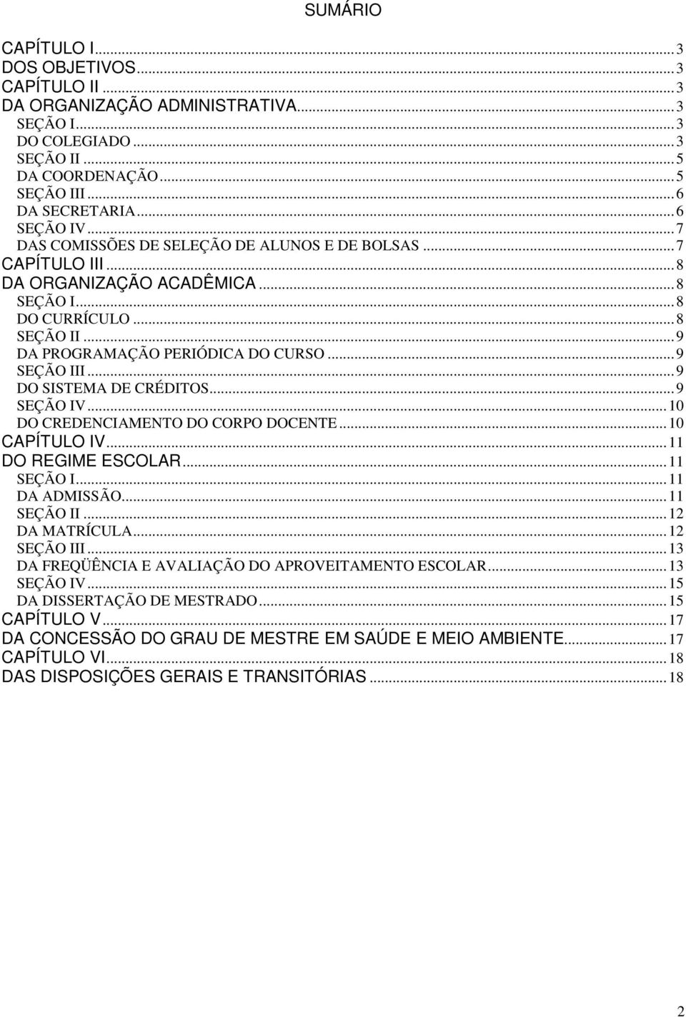 ..9 DO SISTEMA DE CRÉDITOS...9 SEÇÃO IV...10 DO CREDENCIAMENTO DO CORPO DOCENTE...10 CAPÍTULO IV...11 DO REGIME ESCOLAR...11 SEÇÃO I...11 DA ADMISSÃO...11 SEÇÃO II...12 DA MATRÍCULA...12 SEÇÃO III.