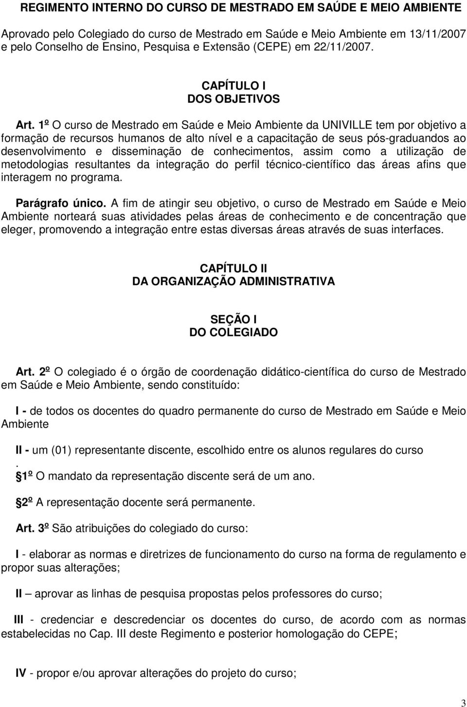 1 o O curso de Mestrado em Saúde e Meio Ambiente da UNIVILLE tem por objetivo a formação de recursos humanos de alto nível e a capacitação de seus pós-graduandos ao desenvolvimento e disseminação de