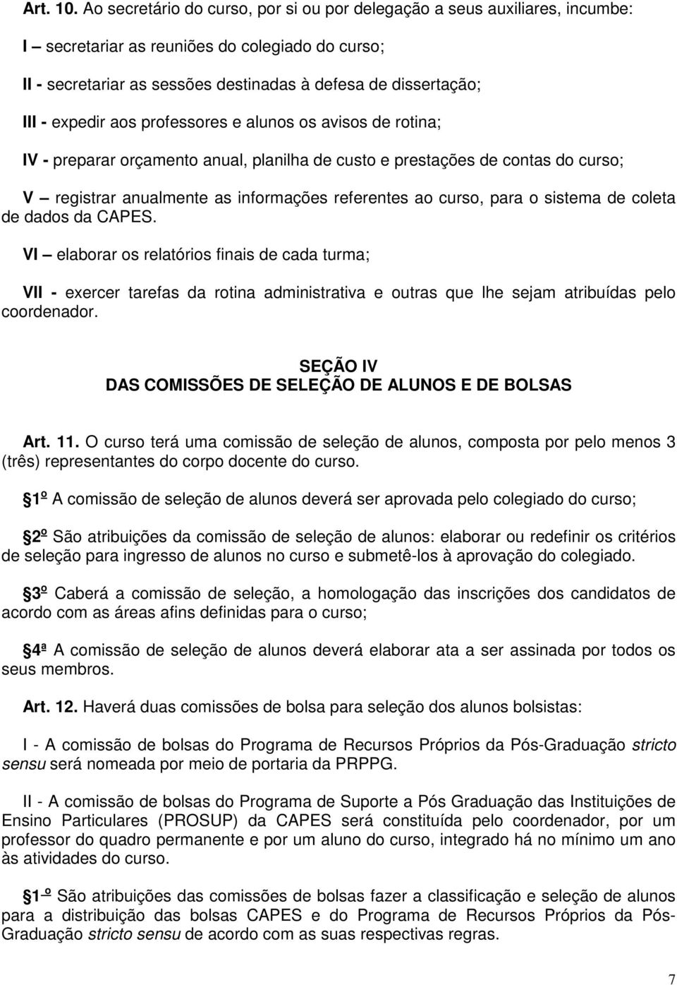 expedir aos professores e alunos os avisos de rotina; IV - preparar orçamento anual, planilha de custo e prestações de contas do curso; V registrar anualmente as informações referentes ao curso, para