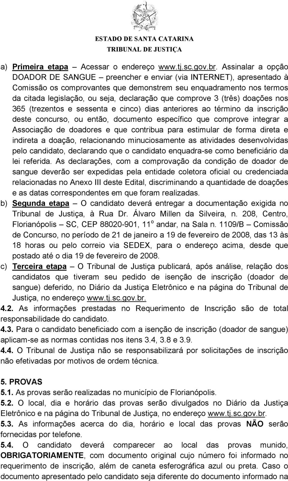 comprove 3 (três) doações nos 365 (trezentos e sessenta e cinco) dias anteriores ao término da inscrição deste concurso, ou então, documento específico que comprove integrar a Associação de doadores