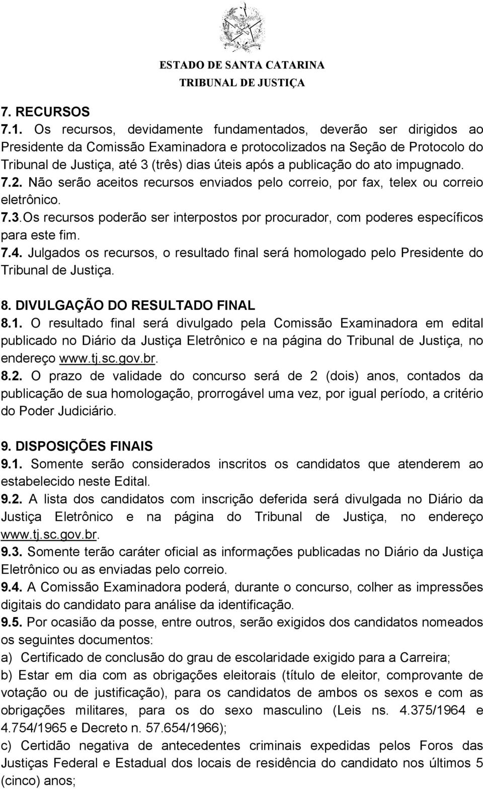 publicação do ato impugnado. 7.2. Não serão aceitos recursos enviados pelo correio, por fax, telex ou correio eletrônico. 7.3.