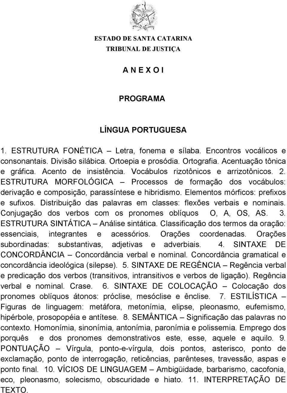 Elementos mórficos: prefixos e sufixos. Distribuição das palavras em classes: flexões verbais e nominais. Conjugação dos verbos com os pronomes oblíquos O, A, OS, AS. 3.