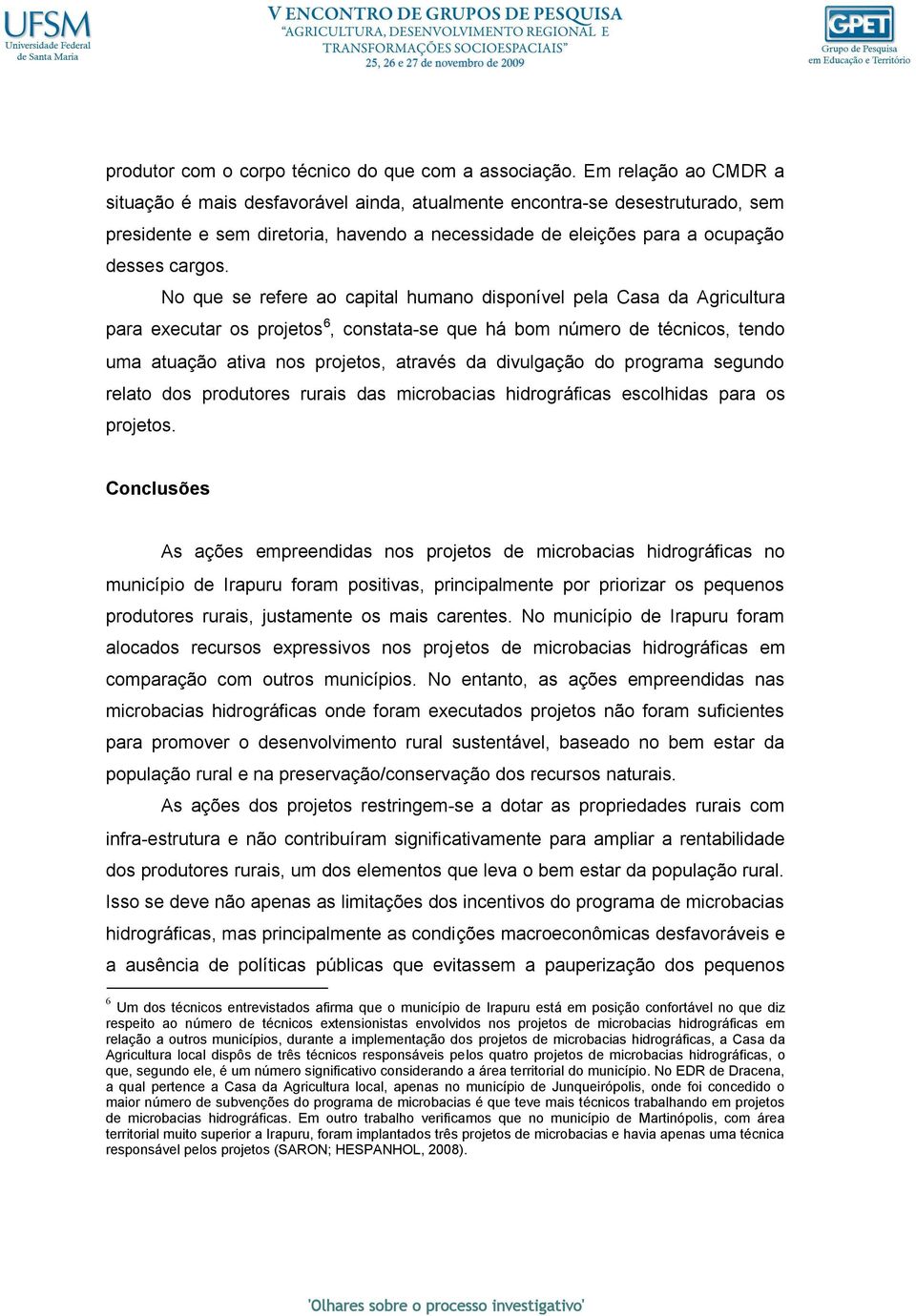 No que se refere ao capital humano disponível pela Casa da Agricultura para executar os projetos 6, constata-se que há bom número de técnicos, tendo uma atuação ativa nos projetos, através da