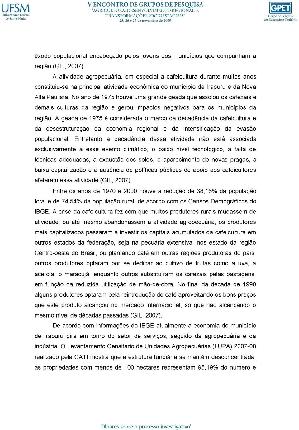 No ano de 1975 houve uma grande geada que assolou os cafezais e demais culturas da região e gerou impactos negativos para os municípios da região.