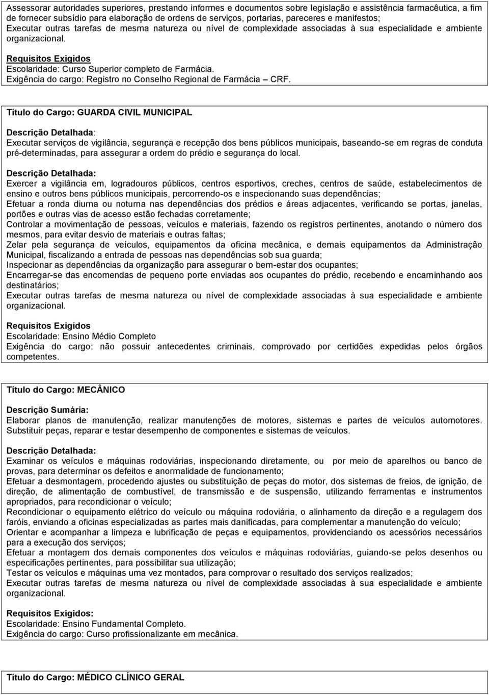 Título do Cargo: GUARDA CIVIL MUNICIPAL Executar serviços de vigilância, segurança e recepção dos bens públicos municipais, baseando-se em regras de conduta pré-determinadas, para assegurar a ordem