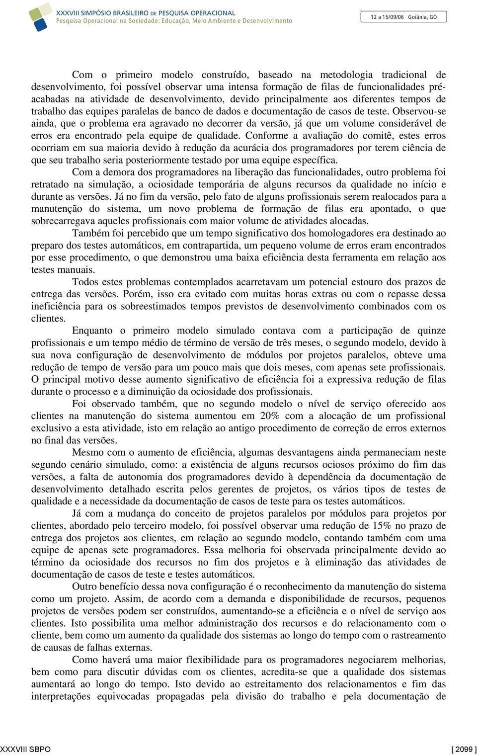 Observou-se ainda, que o problema era agravado no decorrer da versão, já que um volume considerável de erros era encontrado pela equipe de qualidade.