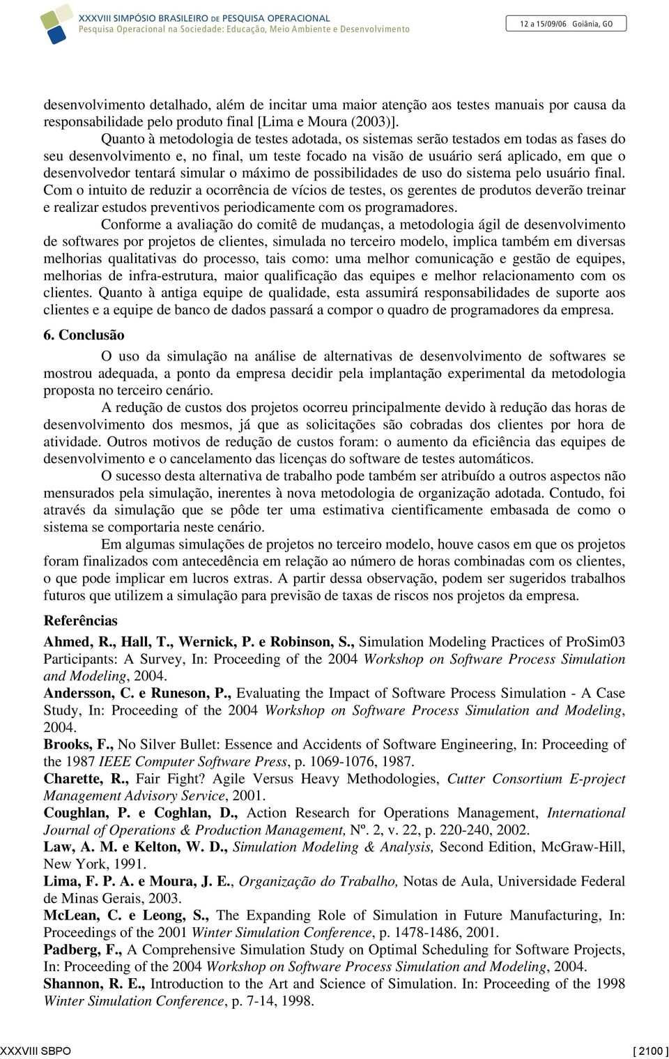 tentará simular o máximo de possibilidades de uso do sistema pelo usuário final.