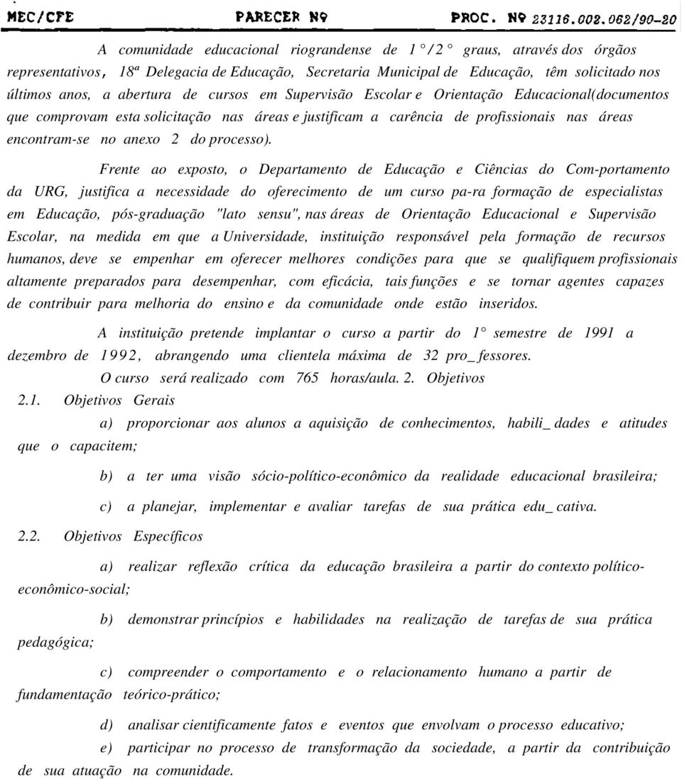 Frente ao exposto, o Departamento de Educação e Ciências do Com-portamento da URG, justifica a necessidade do oferecimento de um curso pa-ra formação de especialistas em Educação, pós-graduação "lato