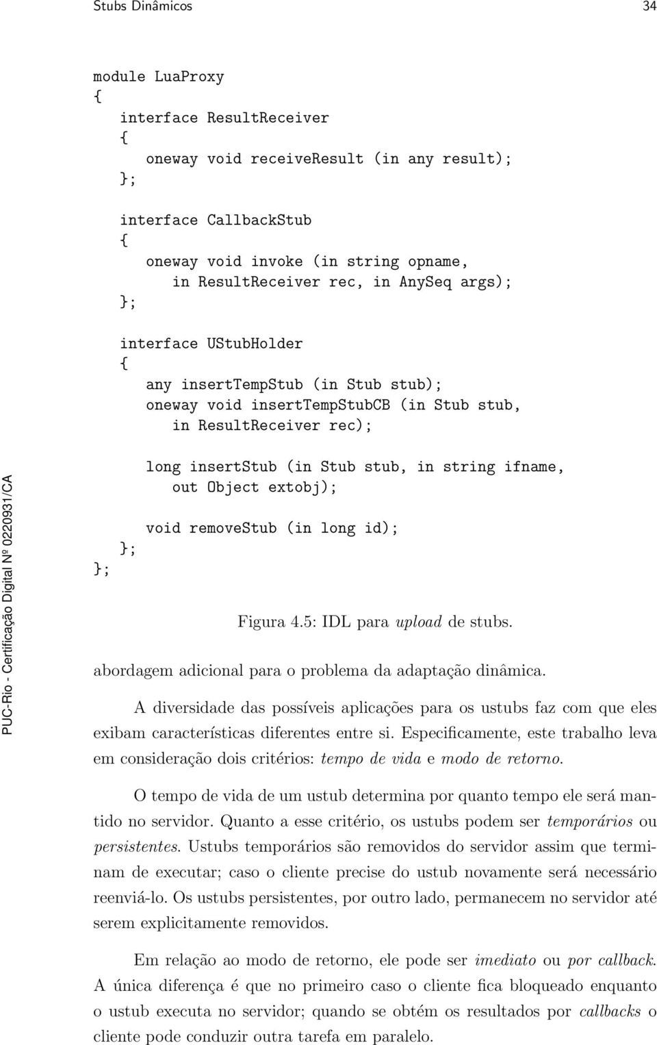 extobj); void removestub (in long id); Figura 4.5: IDL para upload de stubs. abordagem adicional para o problema da adaptação dinâmica.