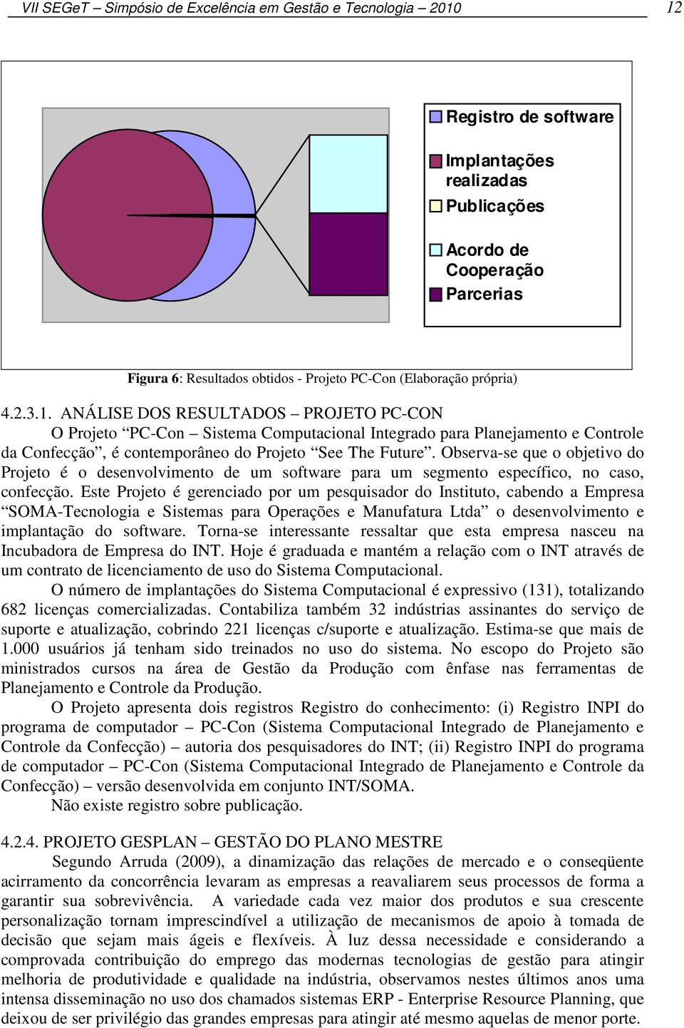 ANÁLISE DOS RESULTADOS PROJETO PC-CON O Projeto PC-Con Sistema Computacional Integrado para Planejamento e Controle da Confecção, é contemporâneo do Projeto See The Future.