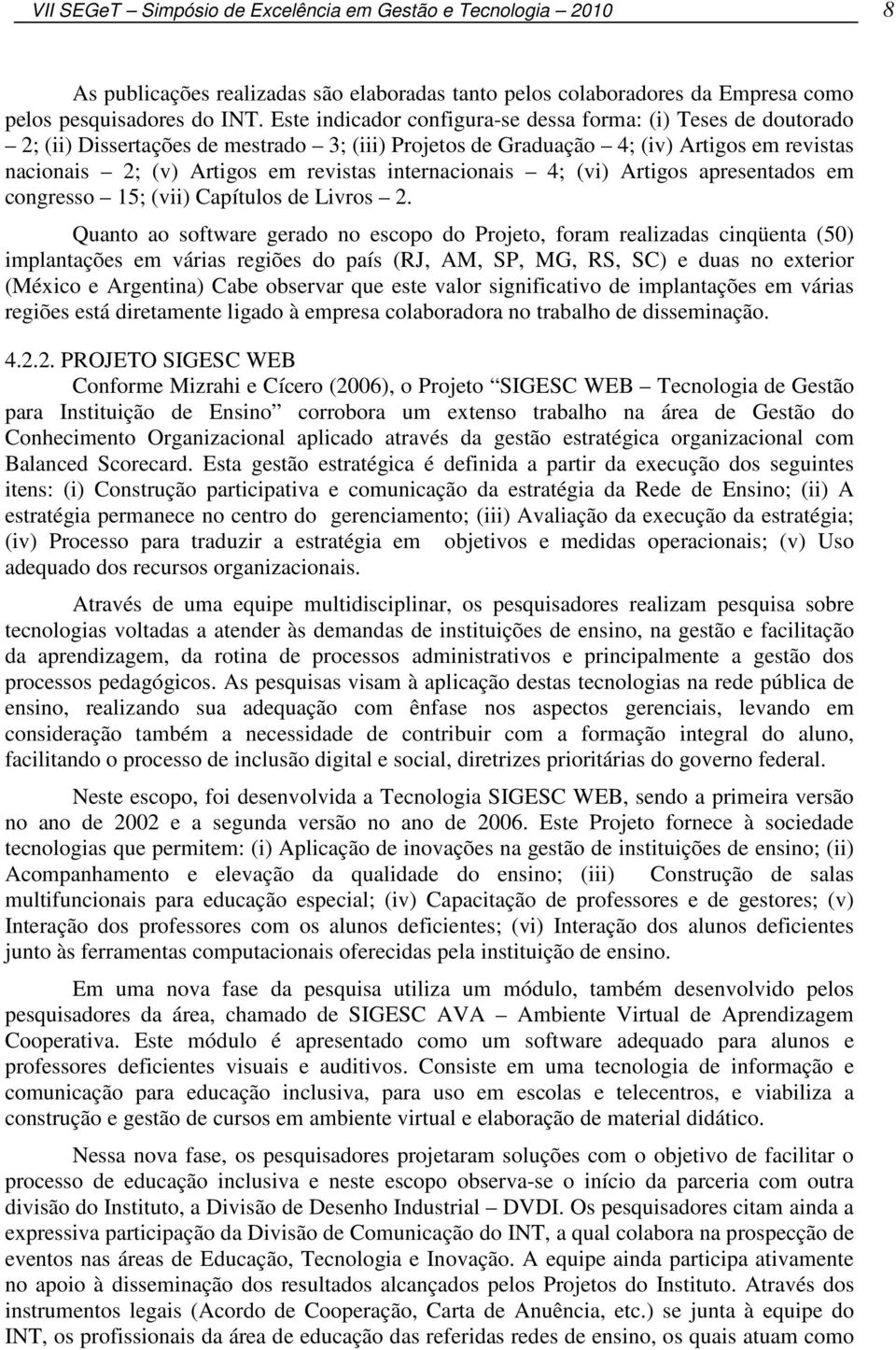 internacionais 4; (vi) Artigos apresentados em congresso 15; (vii) Capítulos de Livros 2.