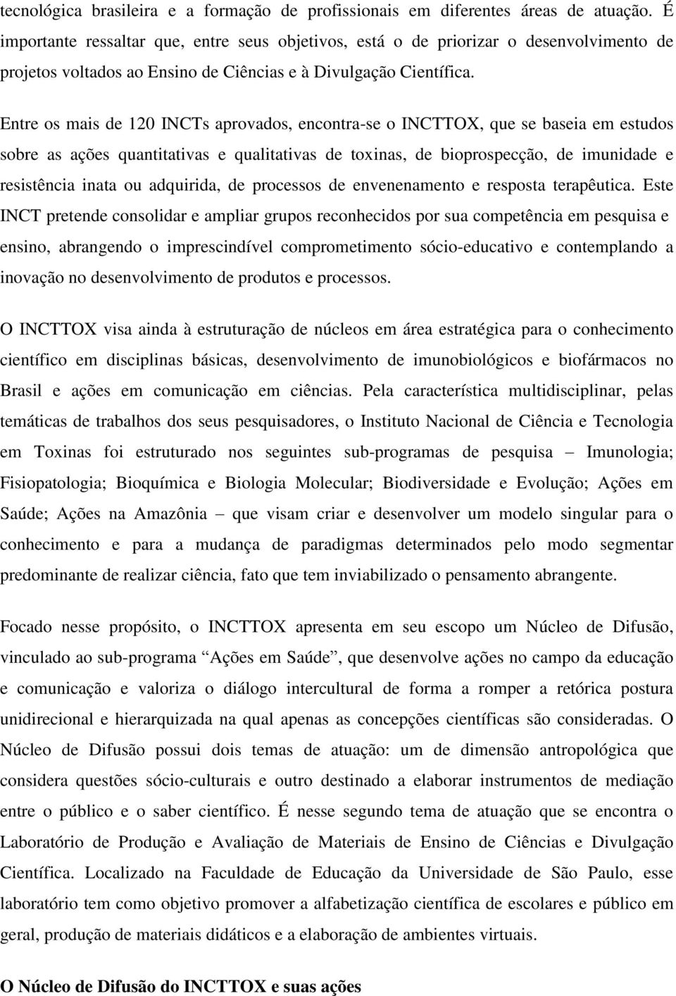 Entre os mais de 120 INCTs aprovados, encontra-se o INCTTOX, que se baseia em estudos sobre as ações quantitativas e qualitativas de toxinas, de bioprospecção, de imunidade e resistência inata ou