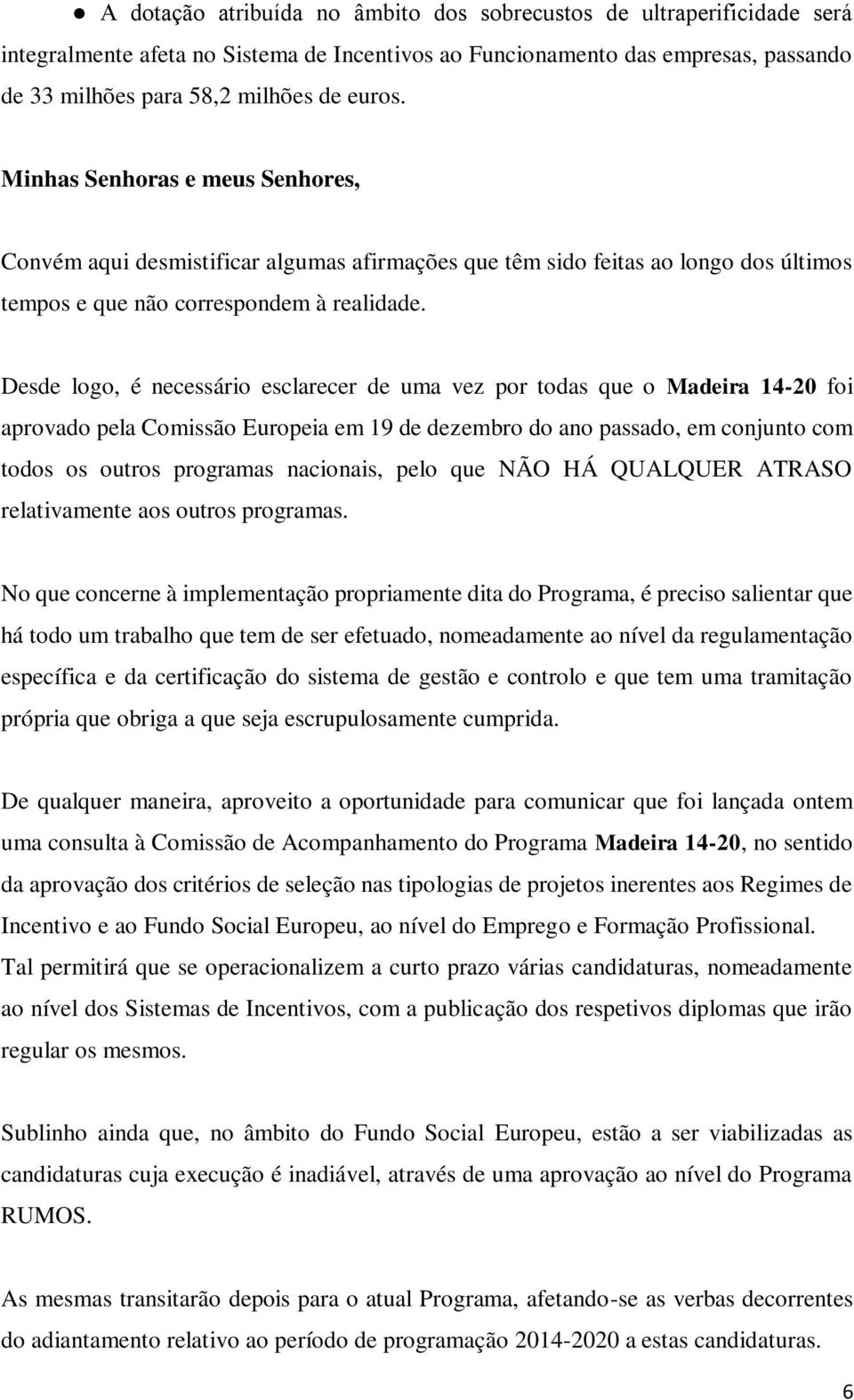 Desde logo, é necessário esclarecer de uma vez por todas que o Madeira 14-20 foi aprovado pela Comissão Europeia em 19 de dezembro do ano passado, em conjunto com todos os outros programas nacionais,