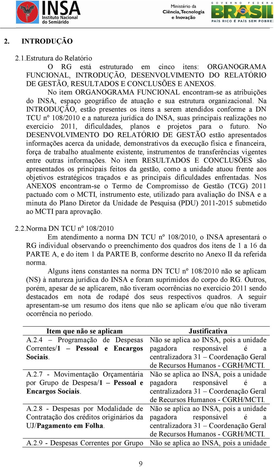 Na INTRODUÇÃO, estão presentes os itens a serem atendidos conforme a DN TCU nº 108/2010 e a natureza jurídica do INSA, suas principais realizações no exercício 2011, dificuldades, planos e projetos