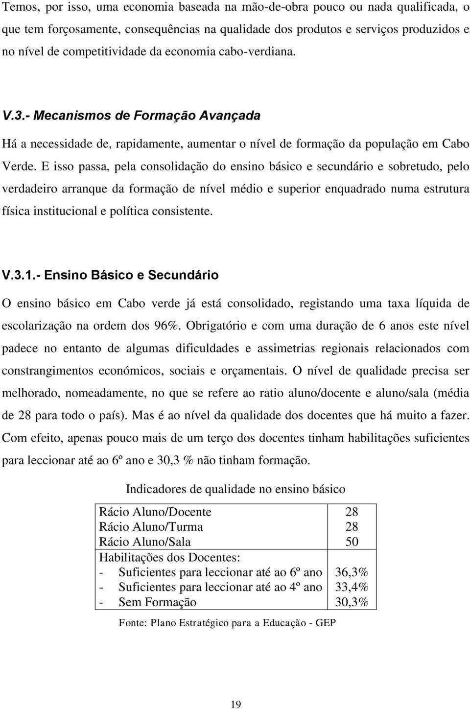 E isso passa, pela consolidação do ensino básico e secundário e sobretudo, pelo verdadeiro arranque da formação de nível médio e superior enquadrado numa estrutura física institucional e política