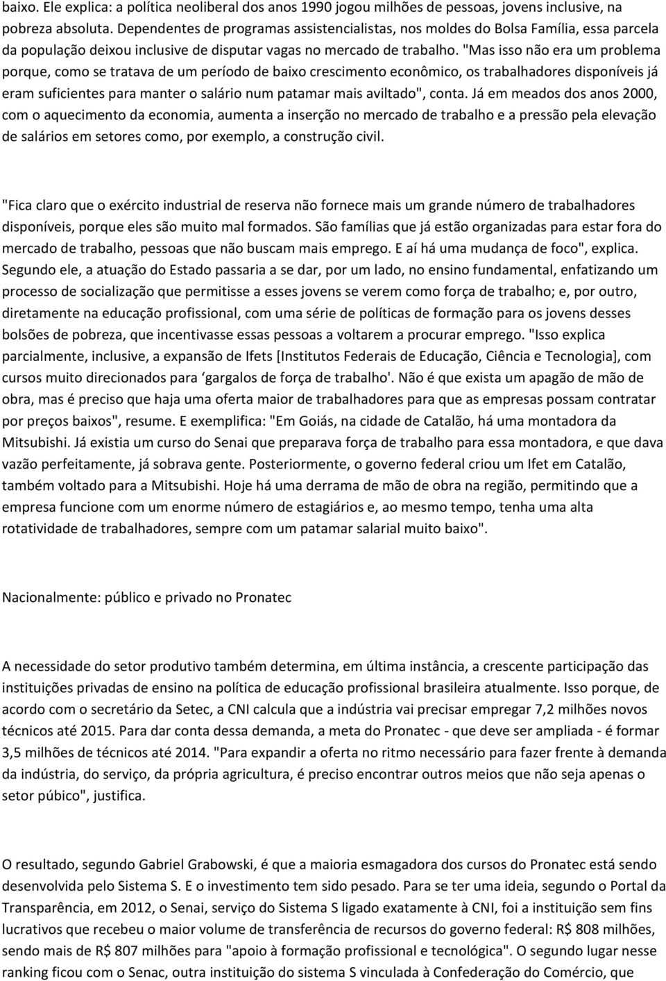 "Mas isso não era um problema porque, como se tratava de um período de baixo crescimento econômico, os trabalhadores disponíveis já eram suficientes para manter o salário num patamar mais aviltado",