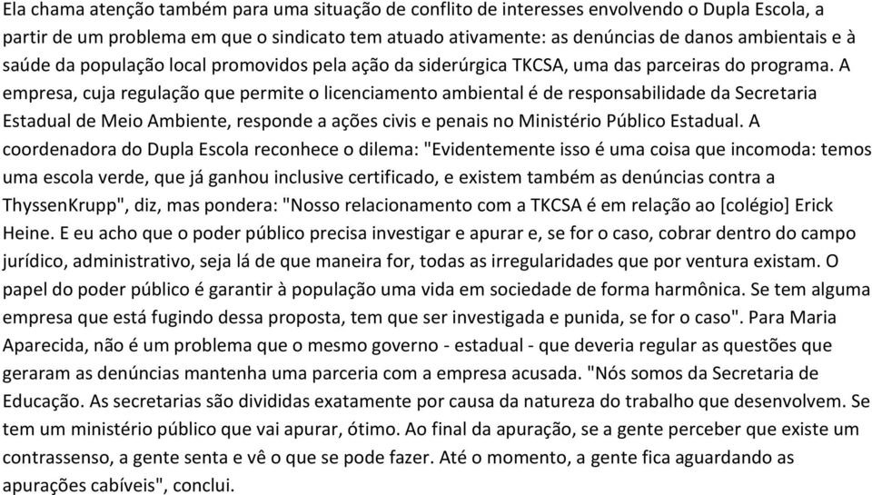 A empresa, cuja regulação que permite o licenciamento ambiental é de responsabilidade da Secretaria Estadual de Meio Ambiente, responde a ações civis e penais no Ministério Público Estadual.