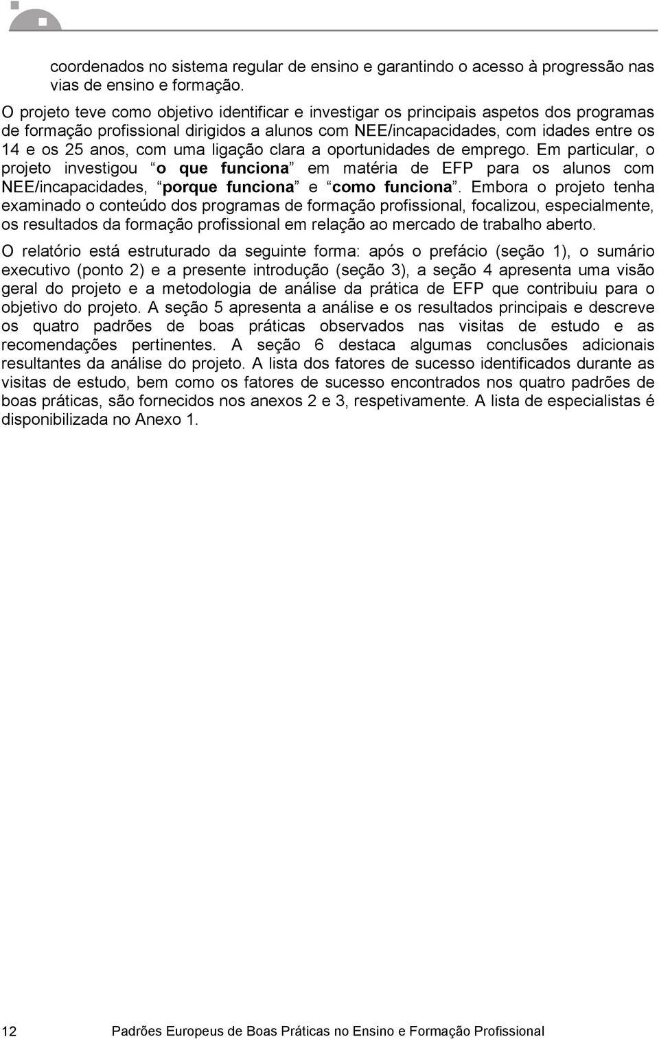 uma ligação clara a oportunidades de emprego. Em particular, o projeto investigou o que funciona em matéria de EFP para os alunos com NEE/incapacidades, porque funciona e como funciona.