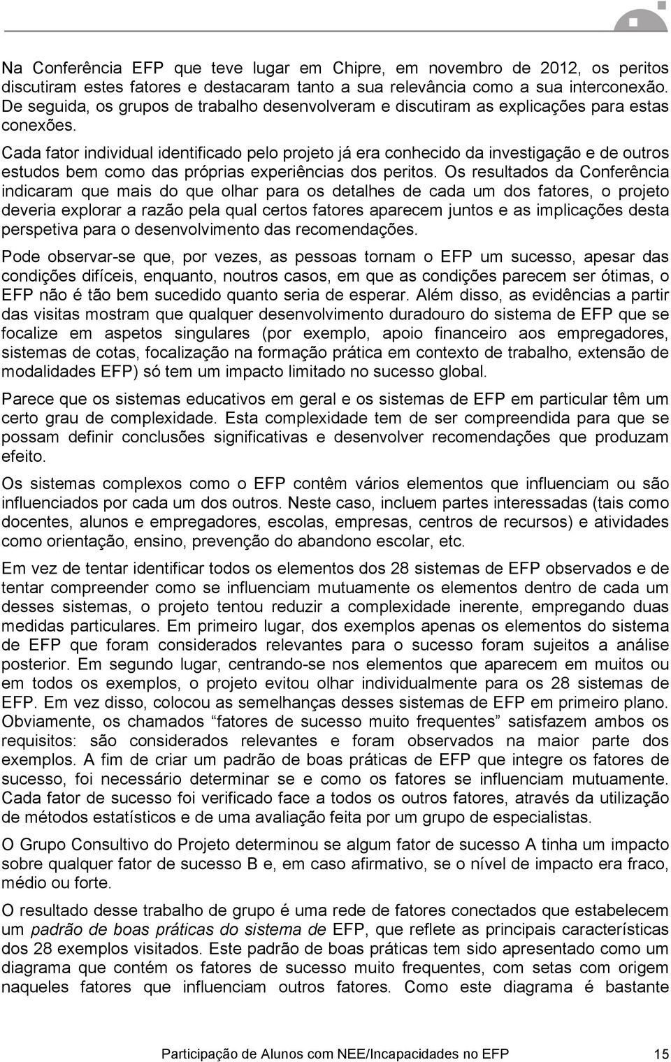 Cada fator individual identificado pelo projeto já era conhecido da investigação e de outros estudos bem como das próprias experiências dos peritos.