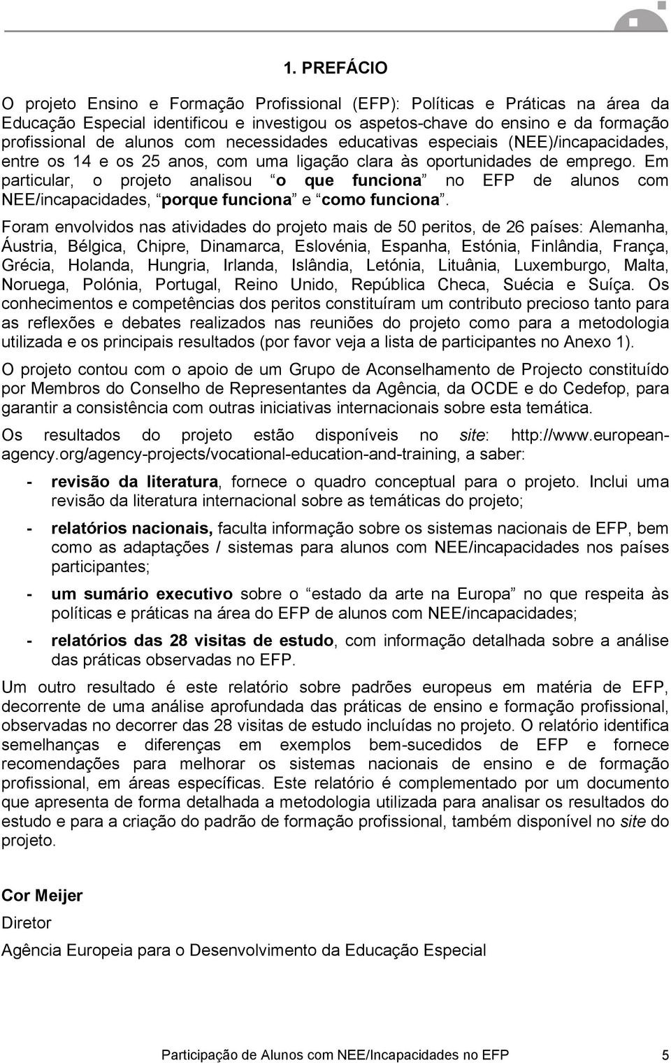 Em particular, o projeto analisou o que funciona no EFP de alunos com NEE/incapacidades, porque funciona e como funciona.