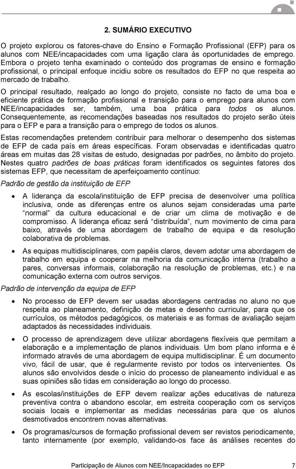 O principal resultado, realçado ao longo do projeto, consiste no facto de uma boa e eficiente prática de formação profissional e transição para o emprego para alunos com NEE/incapacidades ser,