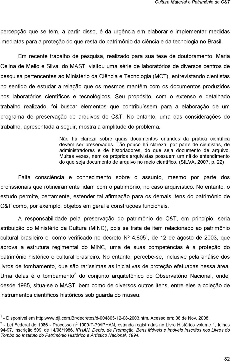 Ministério da Ciência e Tecnologia (MCT), entrevistando cientistas no sentido de estudar a relação que os mesmos mantêm com os documentos produzidos nos laboratórios científicos e tecnológicos.