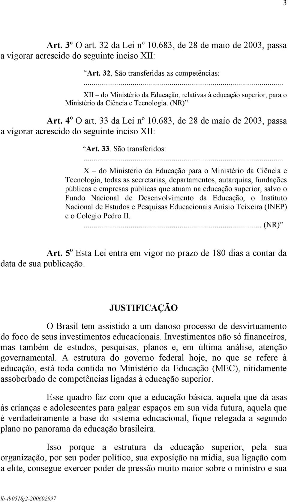 683, de 28 de maio de 2003, passa a vigorar acrescido do seguinte inciso XII: Art. 33. São transferidos:.