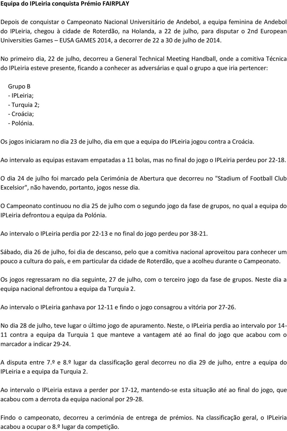 No primeiro dia, 22 de julho, decorreu a General Technical Meeting Handball, onde a comitiva Técnica do IPLeiria esteve presente, ficando a conhecer as adversárias e qual o grupo a que iria