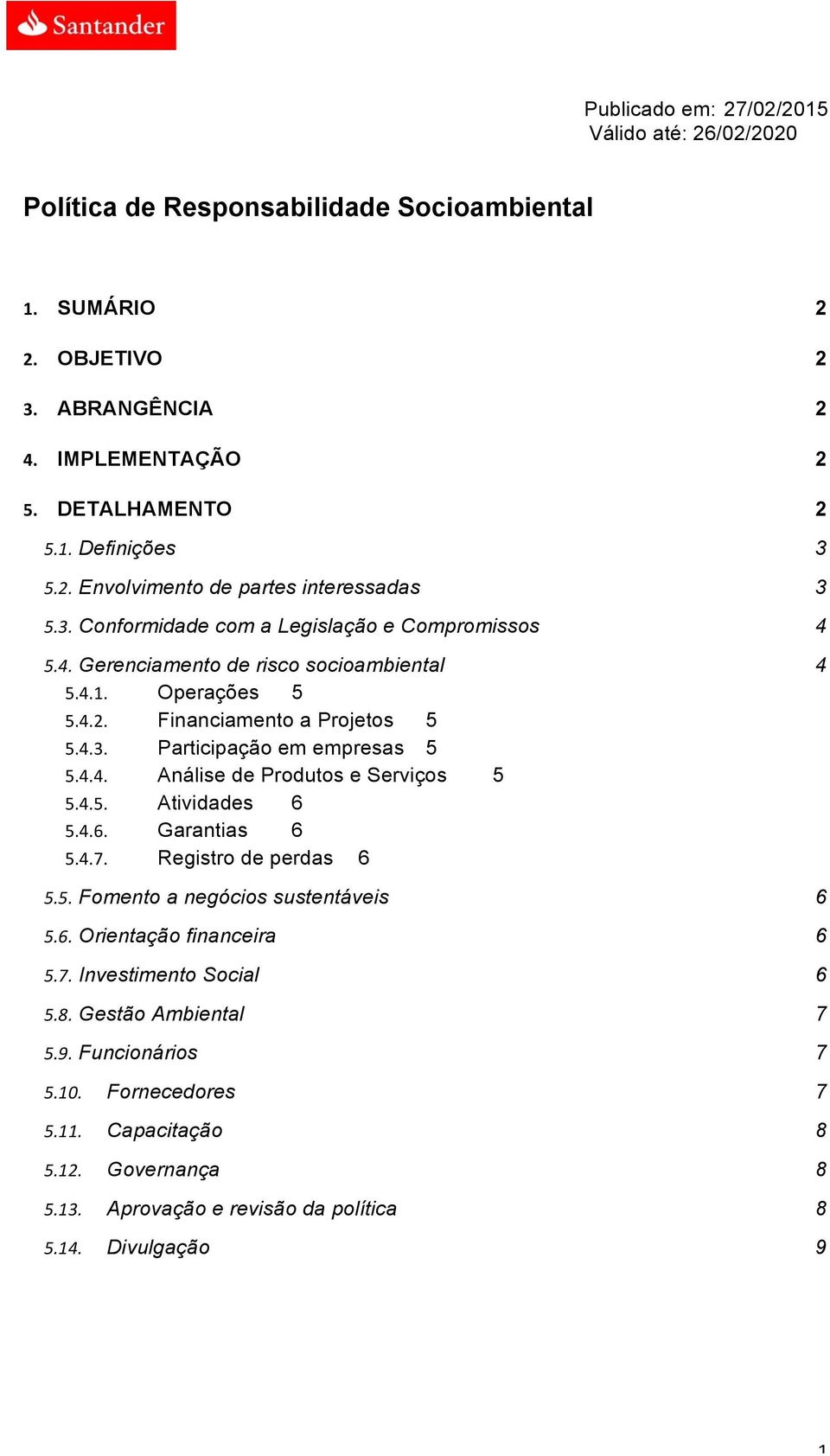 4.5. Atividades 6 5.4.6. Garantias 6 5.4.7. Registro de perdas 6 5.5. Fomento a negócios sustentáveis 6 5.6. Orientação financeira 6 5.7. Investimento Social 6 5.8. Gestão Ambiental 7 5.9.