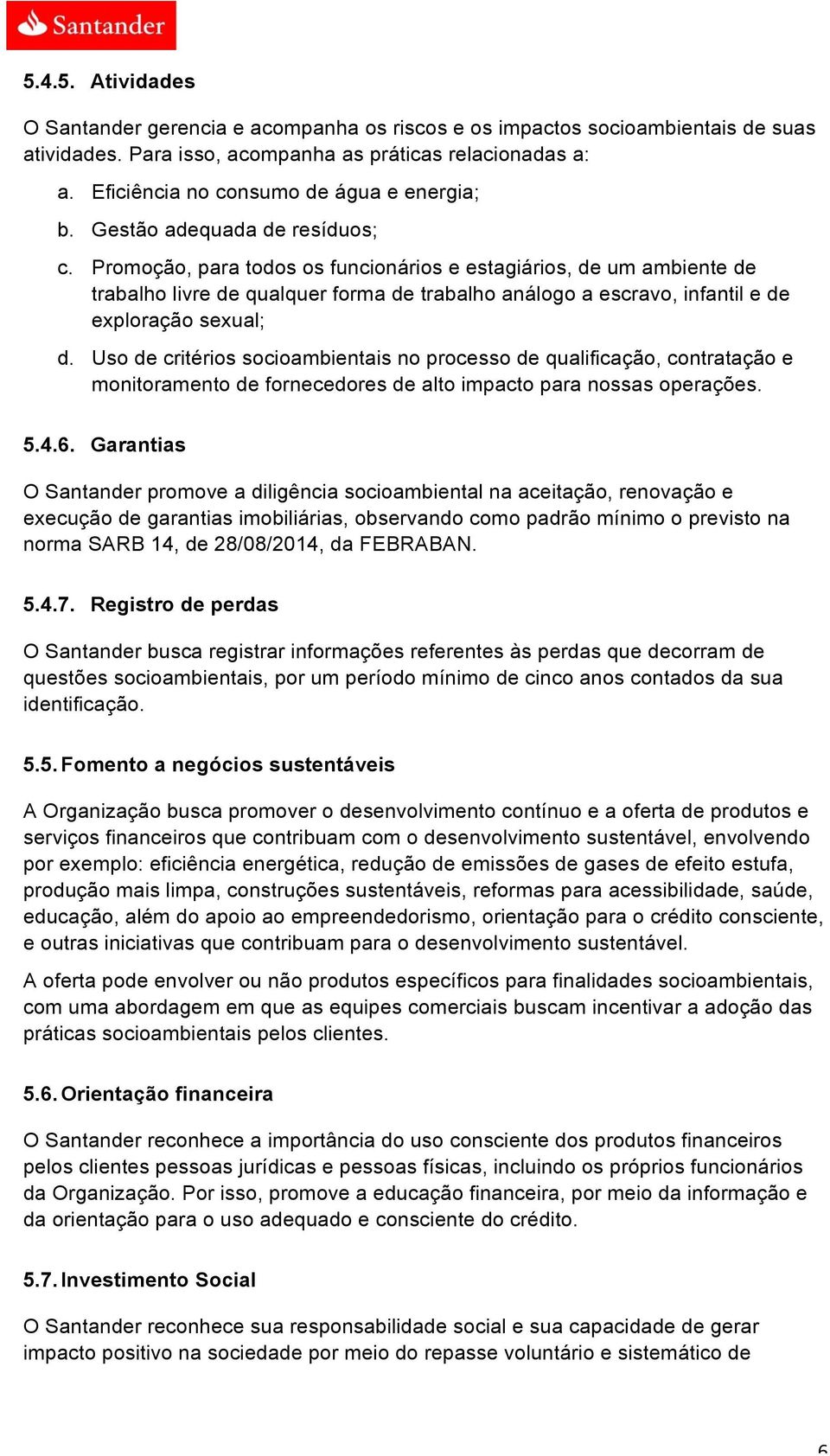 Promoção, para todos os funcionários e estagiários, de um ambiente de trabalho livre de qualquer forma de trabalho análogo a escravo, infantil e de exploração sexual; d.